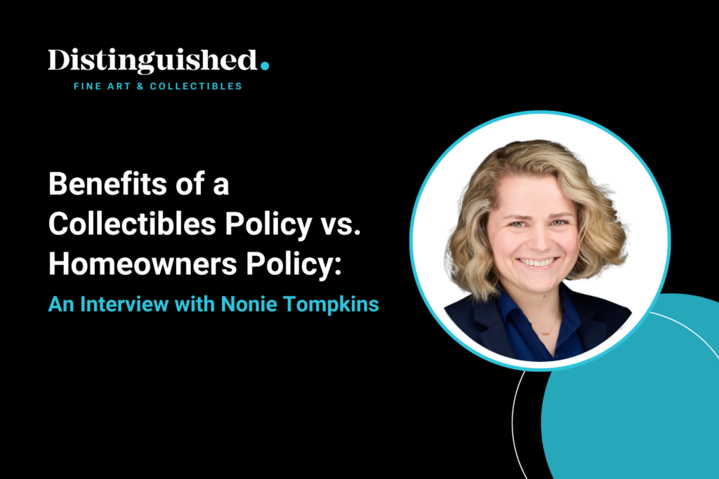benefits of a collectibles policy vs homeowners policy an interview with nonie tompkins | Distinguished Programs fine art and collectibles insurance